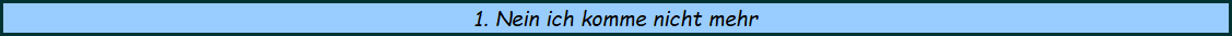 1. Nein ich komme nicht mehr