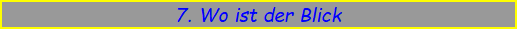 7. Wo ist der Blick