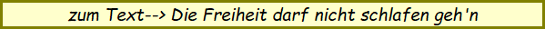 zum Text--> Die Freiheit darf nicht schlafen geh'n