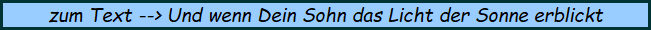 zum Text --> Und wenn Dein Sohn das Licht der Sonne erblickt