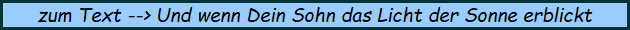zum Text --> Und wenn Dein Sohn das Licht der Sonne erblickt